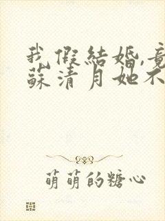 我假结婚,竟娶苏清月她不认 第六季短剧