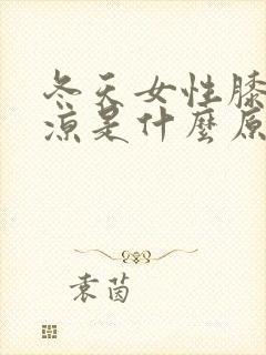 冬天女性膝盖发凉是什么原因封面