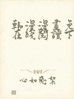 韩漫漫画免费版在线阅读下拉式阅