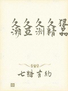 久久久久狠狠高潮亚洲精品