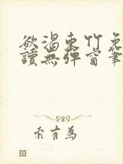 欲渴东竹免费阅读无弹窗笔趣阁