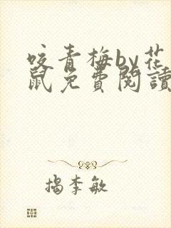 咬青梅by花枝鼠免费阅读全文在线阅读笔趣阁