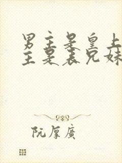 男主是皇上和女主是表兄妹