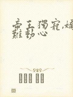 帝王独宠,娇妃难动心