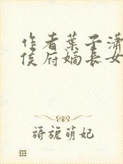 作者叶子潇潇 侯府嫡长女封面