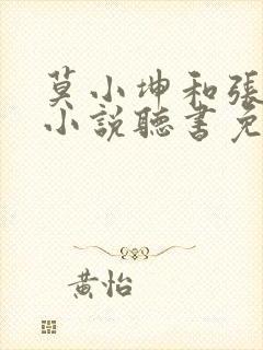 莫小坤和张雨檬小说听书免费阅读