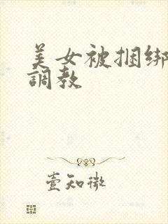 美女被捆绑束缚调教