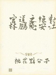 官道之绝对权力林鹏飞安江免费小说封面