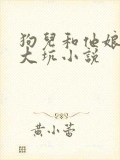 狗儿和他娘东北大坑小说