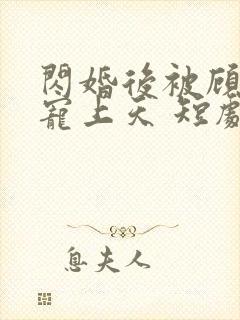 闪婚后被顾先生宠上天 短剧