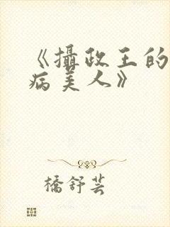 《摄政王的娇宠病美人》
