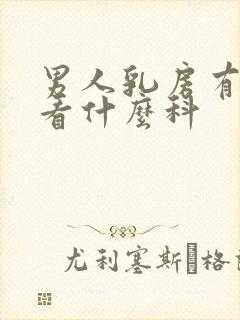 男人乳房有肿块看什么科