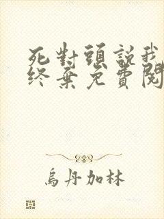 死对头说我始乱终弃免费阅读