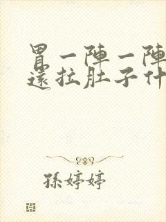 胃一阵一阵绞痛还拉肚子什么原因