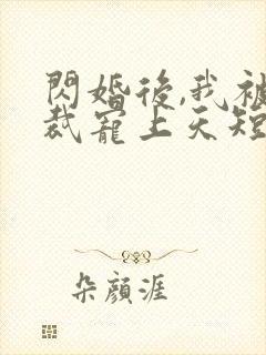 闪婚后,我被总裁宠上天短剧