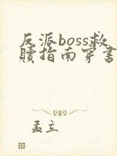 反派boss救赎指南穿书by扇九