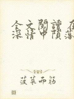 全文阅读 在他深情中陨落