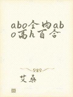 abo全肉abo高h百合