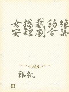 女总裁的绝世保安短剧合集