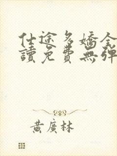 仕途多娇全文阅读免费无弹窗