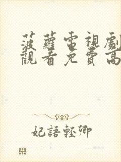 菠萝电视剧在线观看免费高清