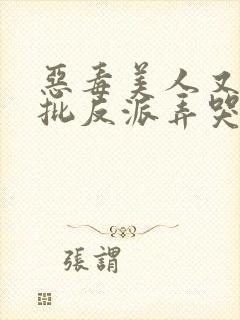 恶毒美人又被疯批反派弄哭了小说