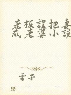 老板误把妻子当成老婆小说