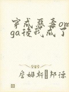 穿成恶毒omega后我成了太子的白月光