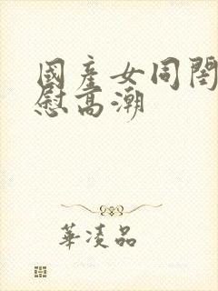 国产女同闺蜜互慰高潮封面