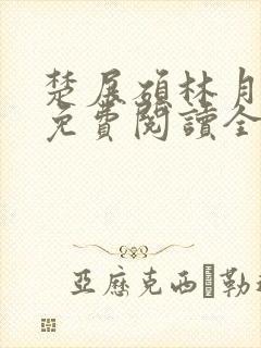 楚展硕林月小说免费阅读全文无弹窗