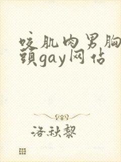 咬肌肉男胸肌奶头gay网站