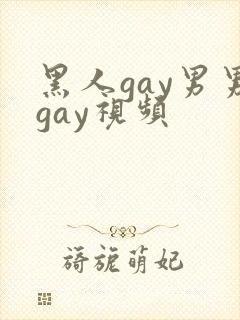 黑人gay男男gay视频