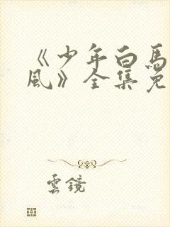 《少年白马醉春风》全集免费观看封面