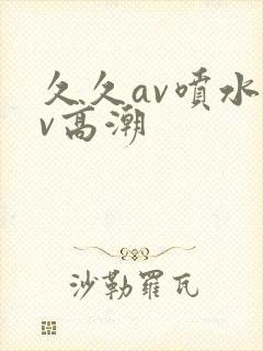 久久av喷水av高潮