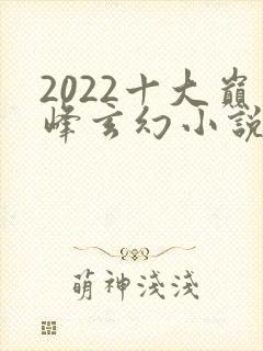 2022十大巅峰玄幻小说排行榜封面