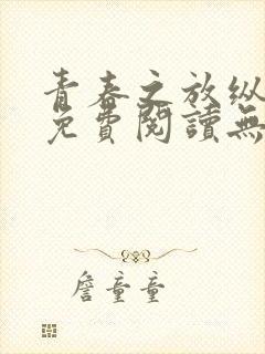 青春之放纵全文免费阅读无弹窗笔趣阁