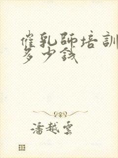 催乳师培训现在多少钱