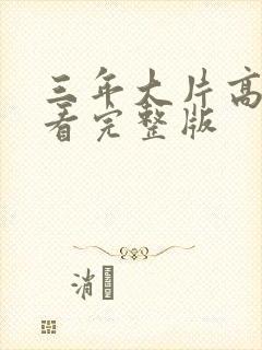 三年大片高清观看完整版