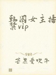 韩国女主播19禁vip