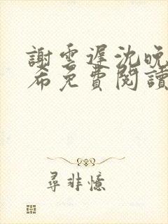 谢云迟沈晚梨叶希免费阅读