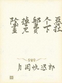 除掉那个恶女漫画免费下拉式漫画