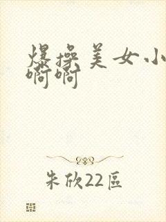 爆操美女小说啊啊啊
