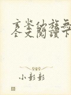 玄鉴仙族无弹窗全文阅读下载