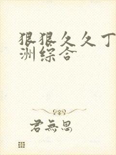 狠狠久久丁香亚洲综合