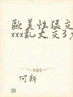 欧美性猛交xxxxx乱大交3免费封面