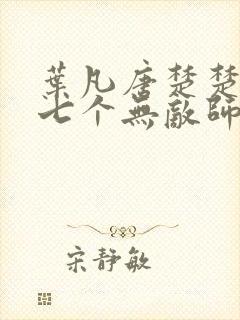 叶凡唐楚楚医婿七个无敌师父