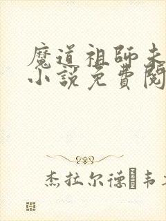 魔道祖师未删减小说免费阅读