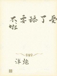 不要舔了受不了啦