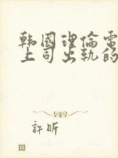 韩国理伦电影与上司出轨的人妻封面