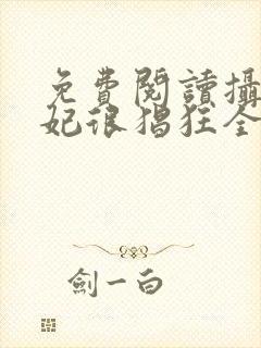 免费阅读摄政王妃很猖狂全文